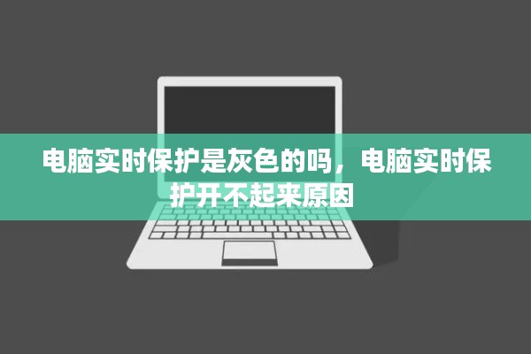 电脑实时保护是灰色的吗，电脑实时保护开不起来原因 