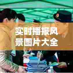 实时播报风景图片大全，什么叫实时播报的意思 