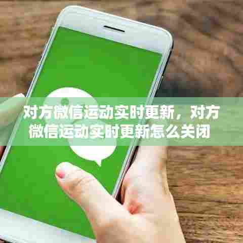 对方微信运动实时更新，对方微信运动实时更新怎么关闭 