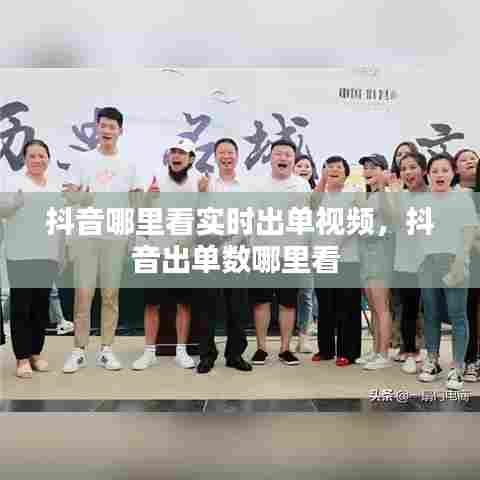 抖音哪里看实时出单视频，抖音出单数哪里看 