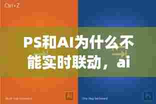 PS和AI为什么不能实时联动，ai和ps冲突 