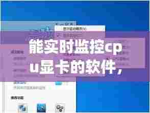 能实时监控cpu显卡的软件，能实时监控cpu显卡的软件有哪些 