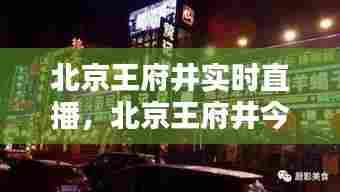 北京王府井实时直播，北京王府井今日活动 