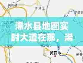 浠水县地图实时大道在那，浠水县地图实时大道在那里 