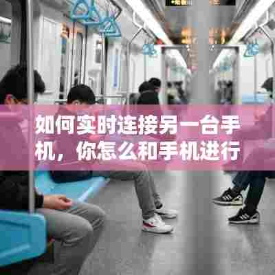 如何实时连接另一台手机，你怎么和手机进行实时连接 