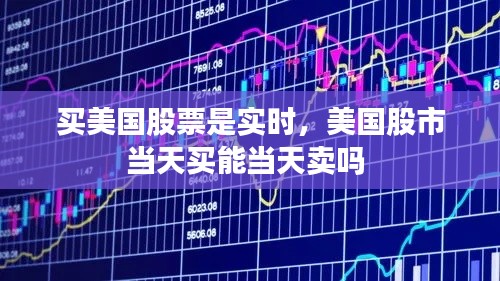 买美国股票是实时，美国股市当天买能当天卖吗 