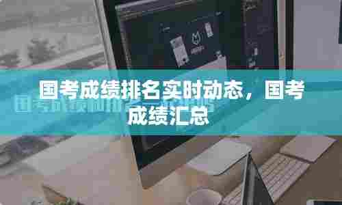 国考成绩排名实时动态，国考成绩汇总 