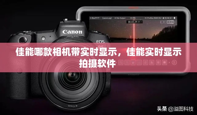 佳能哪款相机带实时显示，佳能实时显示拍摄软件 