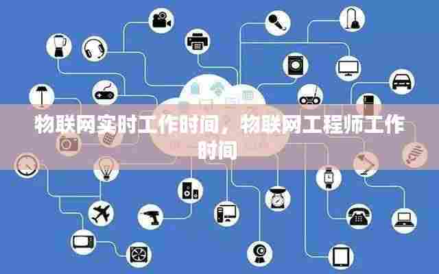 物联网实时工作时间，物联网工程师工作时间 