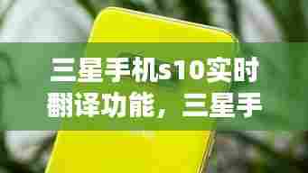 三星手机s10实时翻译功能，三星手机s10实时翻译功能在哪里 