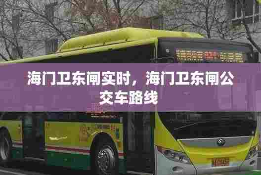 海门卫东闸实时，海门卫东闸公交车路线 