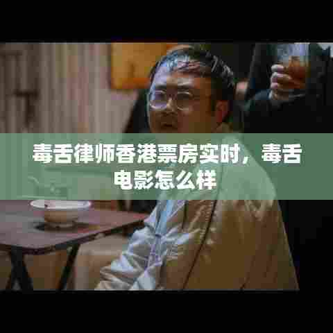 毒舌律师香港票房实时，毒舌电影怎么样 