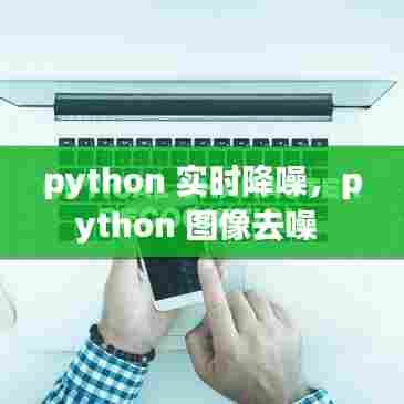 python 实时降噪，python 图像去噪 