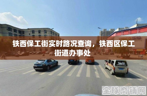 铁西保工街实时路况查询，铁西区保工街道办事处 