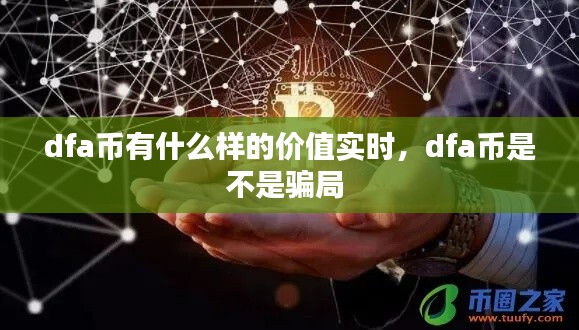 dfa币有什么样的价值实时，dfa币是不是骗局 