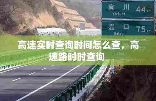 高速实时查询时间怎么查，高速路时时查询 