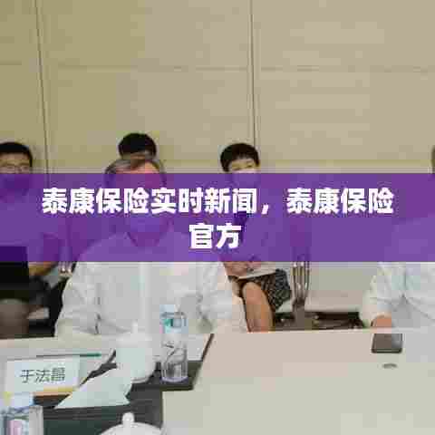 泰康保险实时新闻，泰康保险官方 