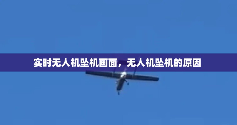 实时无人机坠机画面，无人机坠机的原因 