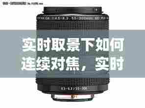 实时取景下如何连续对焦，实时取景下如何连续对焦拍摄 