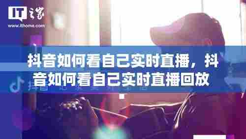 抖音如何看自己实时直播，抖音如何看自己实时直播回放 