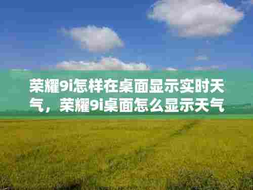 荣耀9i怎样在桌面显示实时天气，荣耀9i桌面怎么显示天气预报 