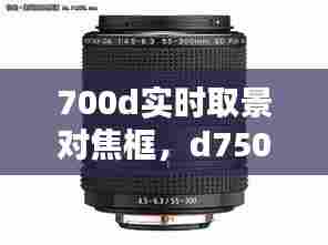 700d实时取景对焦框，d750实时取景对焦 