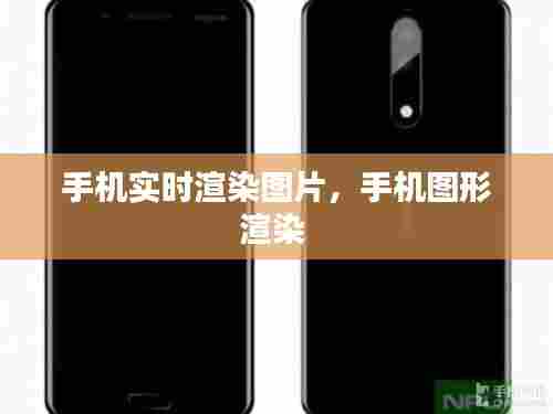手机实时渲染图片，手机图形渲染 