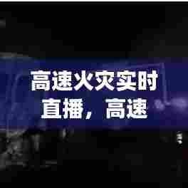 高速火灾实时直播，高速火灾事故 