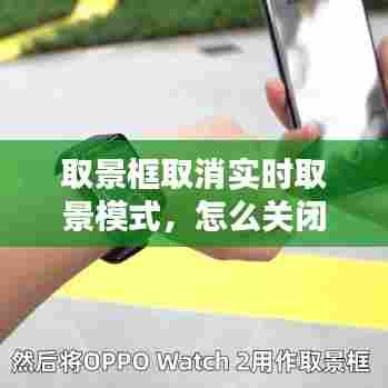 取景框取消实时取景模式，怎么关闭实时取景模式 