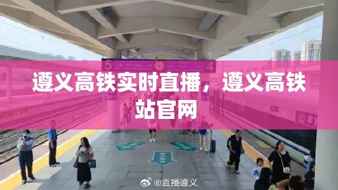遵义高铁实时直播，遵义高铁站官网 