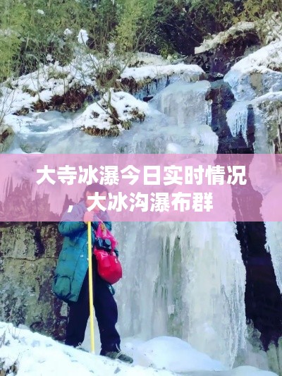 大寺冰瀑今日实时情况，大冰沟瀑布群 