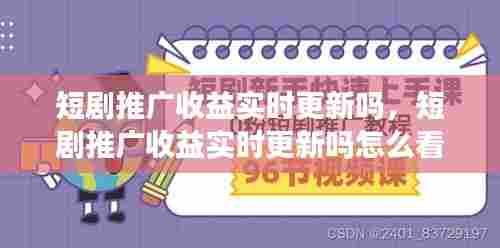 短剧推广收益实时更新吗，短剧推广收益实时更新吗怎么看 