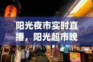 阳光夜市实时直播，阳光超市晚上几点关门 