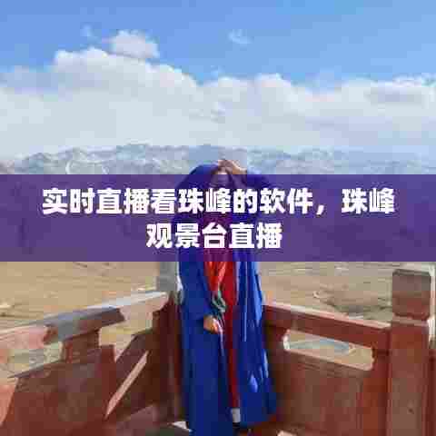 实时直播看珠峰的软件，珠峰观景台直播 