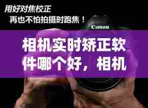 相机实时矫正软件哪个好，相机校正是什么意思 