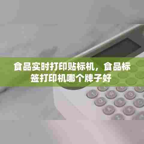 食品实时打印贴标机，食品标签打印机哪个牌子好 