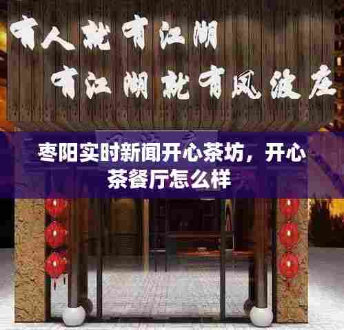 枣阳实时新闻开心茶坊，开心茶餐厅怎么样 