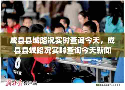 成县县城路况实时查询今天，成县县城路况实时查询今天新闻 