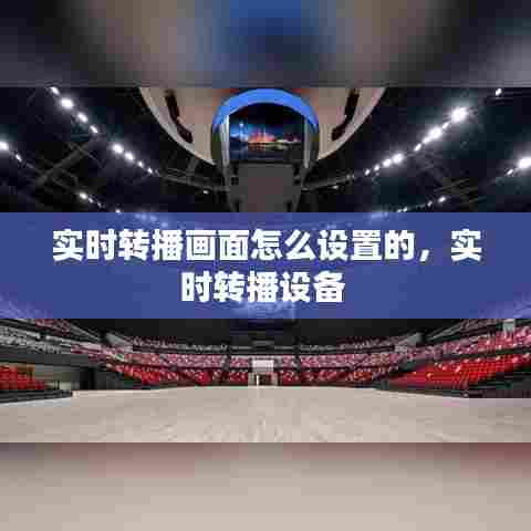 实时转播画面怎么设置的，实时转播设备 