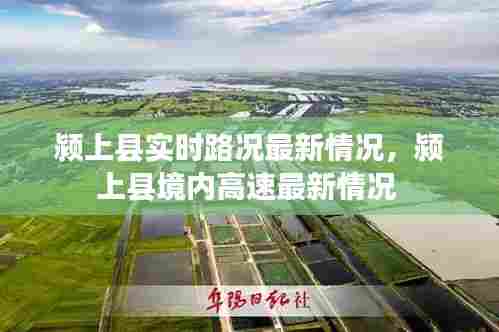 颍上县实时路况最新情况，颍上县境内高速最新情况 