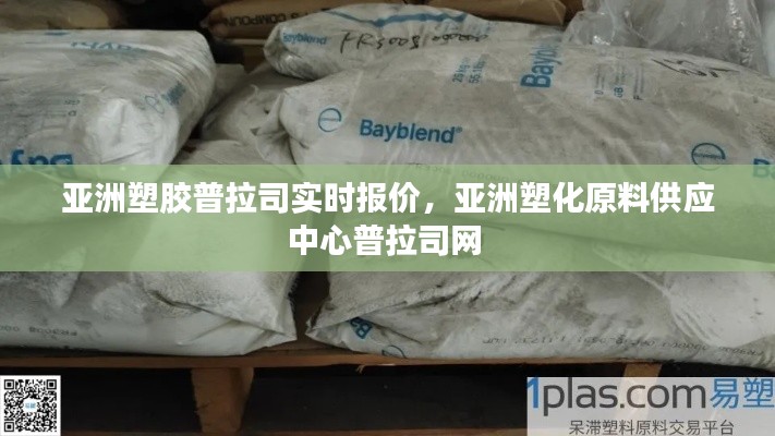 亚洲塑胶普拉司实时报价，亚洲塑化原料供应中心普拉司网 