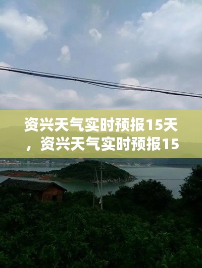 资兴天气实时预报15天，资兴天气实时预报15天查询结果 