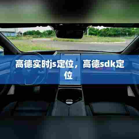 高德实时js定位，高德sdk定位 