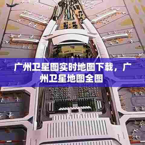 广州卫星图实时地图下载，广州卫星地图全图 