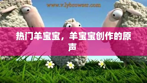 热门羊宝宝，羊宝宝创作的原声 