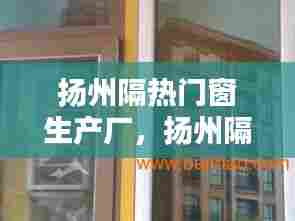 扬州隔热门窗生产厂，扬州隔热门窗生产厂家 