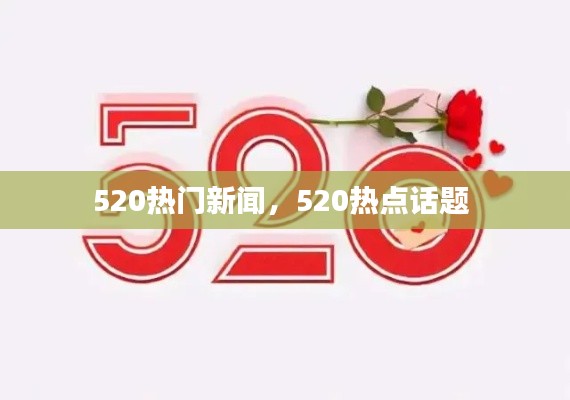 520热门新闻，520热点话题 