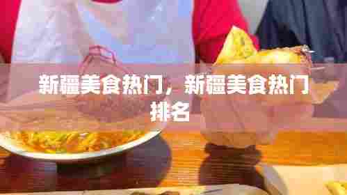 新疆美食热门，新疆美食热门排名 