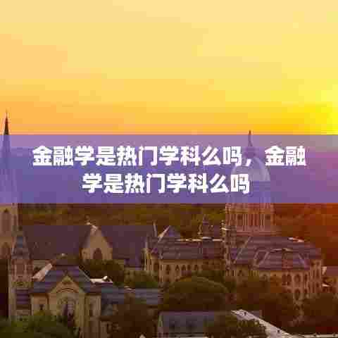 金融学是热门学科么吗，金融学是热门学科么吗 