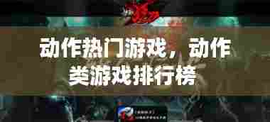 动作热门游戏，动作类游戏排行榜 